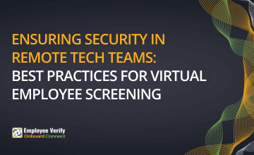 Ensuring Security in Remote Tech Teams: Best Practices for Virtual Employee Screening